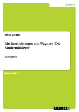 Die Bearbeitungen von Wagners "Die Kindermörderin"