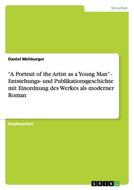 "A Portrait of the Artist as a Young Man" - Entstehungs- und Publikationsgeschichte mit Einordnung des Werkes als moderner Roman
