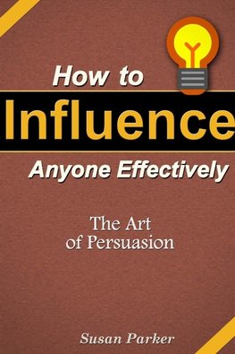 How to Influence Anyone Effectively