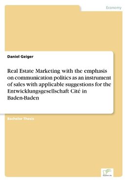 Real Estate Marketing with the emphasis on communication politics as an instrument of sales with applicable suggestions for the Entwicklungsgesellschaft Cité in Baden-Baden