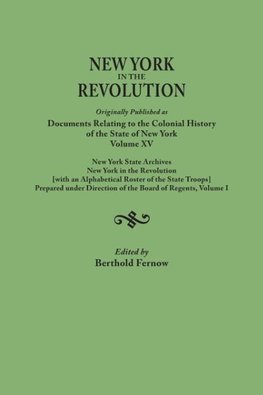 New York in the Revolution. Originally Published as Documents Relating to the Colonial History of the State of New York, Volume XV. New York State Arc