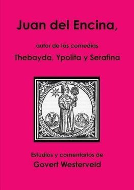 Juan del Encina, autor de las comedias Thebayda, Ypolita y Serafina