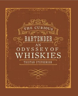 The Curious Bartender: An Odyssey of Malt, Bourbon & Rye Whiskies