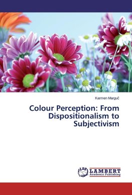 Colour Perception: From Dispositionalism to Subjectivism