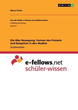 Die 68er Bewegung. Formen des Protests und Rezeption in den Medien