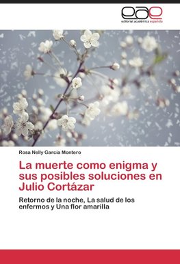 La muerte como enigma y sus posibles soluciones en Julio Cortázar