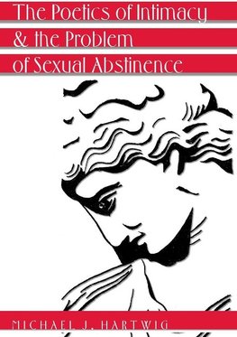 The Poetics of Intimacy and the Problem of Sexual Abstinence- Revised Edition