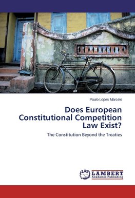 Does European Constitutional Competition Law Exist?