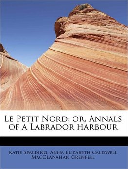 Le Petit Nord; or, Annals of a Labrador harbour