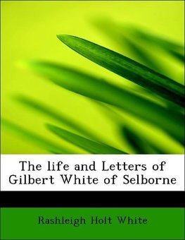 The life and Letters of Gilbert White of Selborne