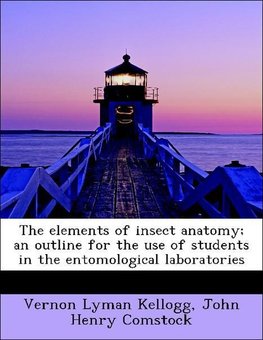 The elements of insect anatomy; an outline for the use of students in the entomological laboratories