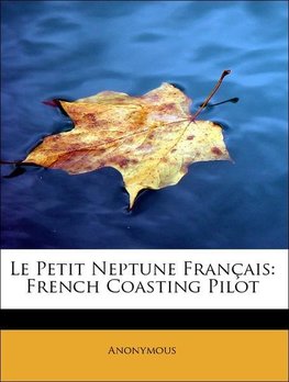 Le Petit Neptune Français: French Coasting Pilot
