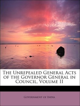 The Unrepealed General Acts of the Governor General in Council, Volume II