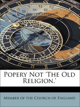 Popery Not 'The Old Religion.'