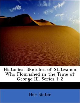 Historical Sketches of Statesmen Who Flourished in the Time of George III. Series 1-2
