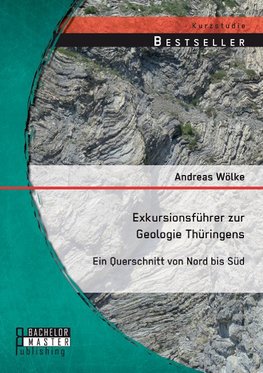 Exkursionsführer zur Geologie Thüringens: Ein Querschnitt von Nord bis Süd