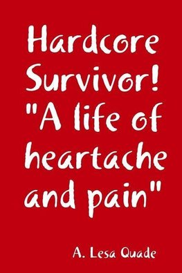 Hardcore Survivor! a Life of Heartache and Pain