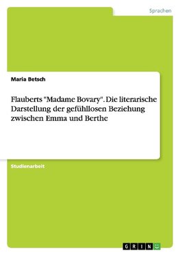 Flauberts "Madame Bovary". Die literarische Darstellung der gefühllosen Beziehung zwischen Emma und Berthe