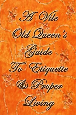 A Vile Old Queen's Guide To Etiquette And Proper Living