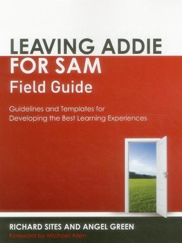 Leaving Addie for Sam Field Guide: Guidelines and Templates for Developing the Best Learning Experiences
