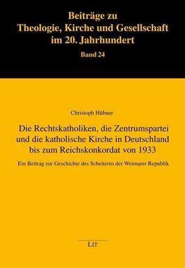 Die Rechtskatholiken, die Zentrumspartei und die katholische Kirche in Deutschland bis zum Reichskonkordat von 1933