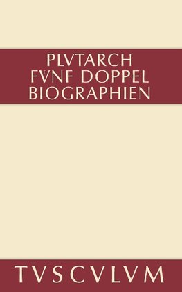 Fünf Doppelbiographien. Teil 1: Alexandros und Caesar. Aristeides und Marcus Cato. Perikles und Fabius Maximus. Teil 2: Gaius Marius und Alkibiades. Demosthenes und Cicero. Anhang