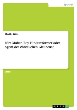 R¿m Mohan Roy. Hindureformer oder Agent des christlichen Glaubens?