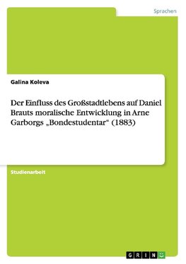 Der Einfluss des Großstadtlebens auf Daniel Brauts moralische Entwicklung in Arne Garborgs "Bondestudentar" (1883)