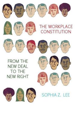 The Workplace Constitution from the New Deal to the New Right