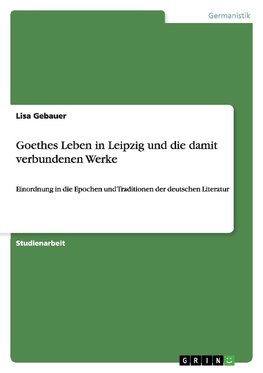 Goethes Leben in Leipzig und die damit verbundenen Werke