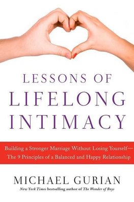 Lessons of Lifelong Intimacy: Building a Stronger Marriage Without Losing Yourself the 9 Principles of a Balanced and Happy Relationship