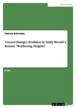 Unzuverlässiges Erzählen in Emily Brontë's Roman "Wuthering Heights"