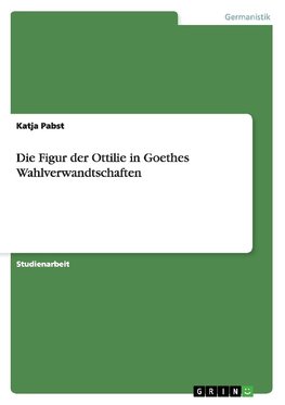 Die Figur der Ottilie in Goethes Wahlverwandtschaften