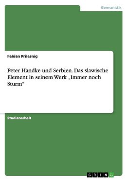Peter Handke und Serbien. Das slawische Element in seinem Werk "Immer noch Sturm"