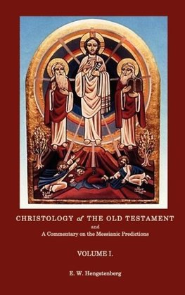 Christologyof the Old Testament and a Commentary on the Messianic Predictions Volume I.