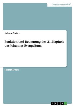 Funktion und Bedeutung des 21. Kapitels des Johannes-Evangeliums