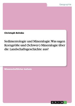 Sedimentologie und Mineralogie. Was sagen Korngröße und (Schwer-) Mineralogie über die Landschaftsgeschichte aus?