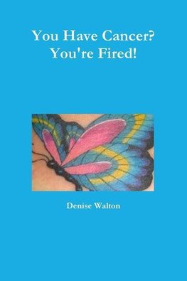 You Have Cancer?  You're Fired!