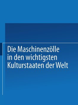 Die Maschinenzölle in den wichtigsten Kulturstaaten der Welt nach dem Stande vom 1. Januar 1908