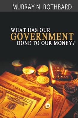 What Has Government Done to Our Money?