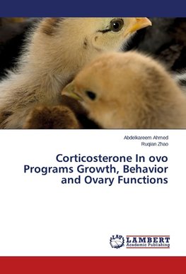 Corticosterone In ovo Programs Growth, Behavior and Ovary Functions