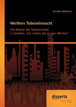 Werthers Todessehnsucht: Die Motive des Selbstmordes in Goethes "Die Leiden des jungen Werther"