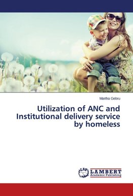Utilization of ANC and Institutional delivery service by homeless