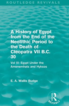 A History of Egypt from the End of the Neolithic Period to the Death of Cleopatra VII B.C. 30 (Routledge Revivals)