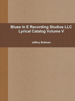 Blues In E Recording Studios LLC Lyrical Catalog Volume V