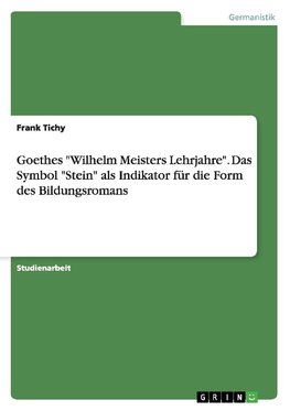 Goethes "Wilhelm Meisters Lehrjahre". Das Symbol "Stein" als Indikator für die Form des Bildungsromans