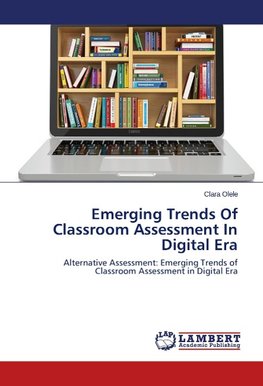 Emerging Trends Of Classroom Assessment In Digital Era