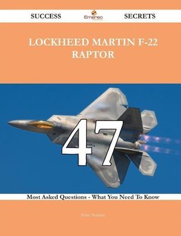 Lockheed Martin F-22 Raptor 47 Success Secrets - 47 Most Asked Questions On Lockheed Martin F-22 Raptor - What You Need To Know