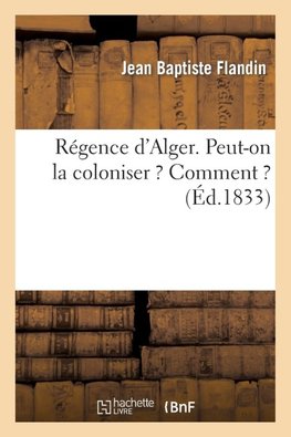Régence d'Alger. Peut-on la coloniser ? Comment ?