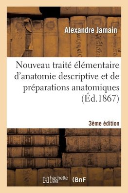 Nouveau traité élémentaire d'anatomie descriptive et de préparations anatomiques 3e édition